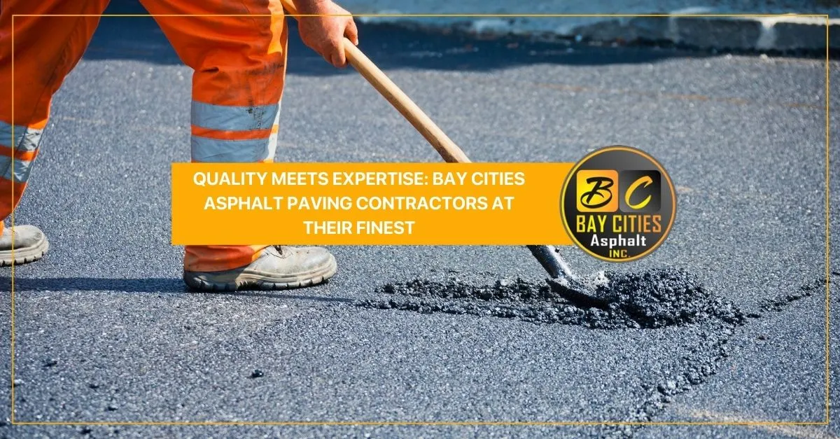 quality meets expertise bay cities asphalt paving contractors at their finest