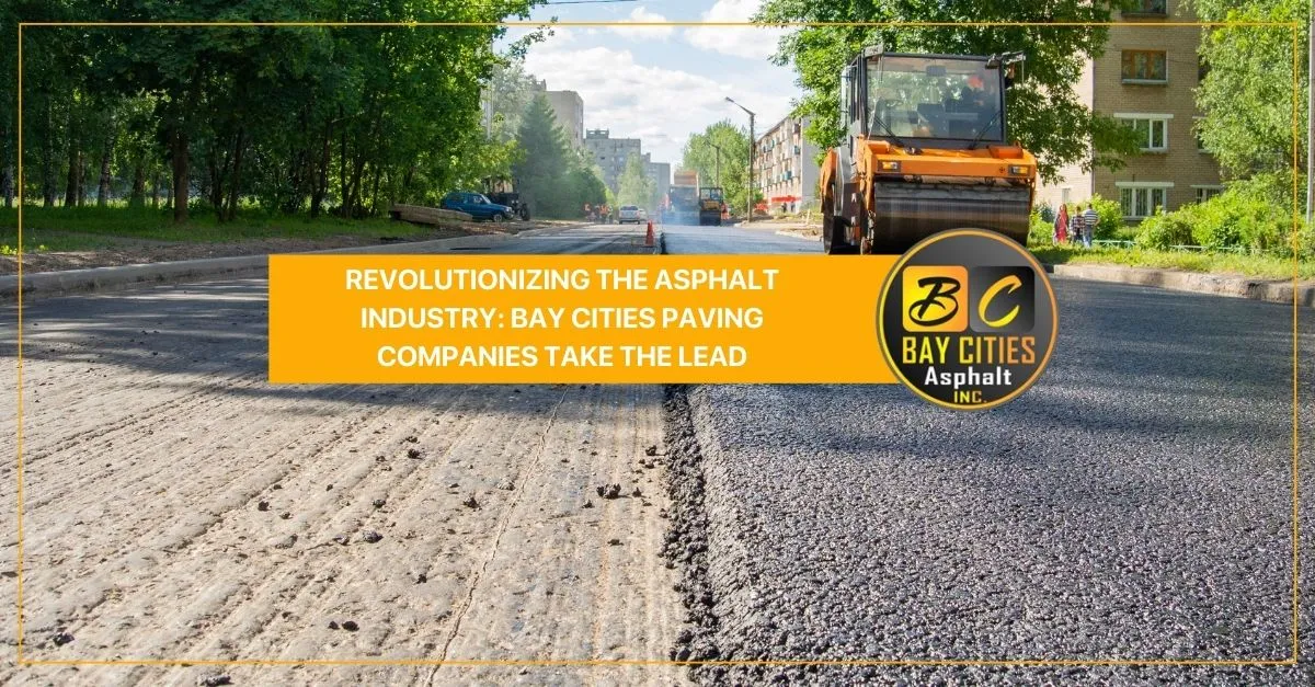 revolutionizing the asphalt industry bay cities paving companies take the lead