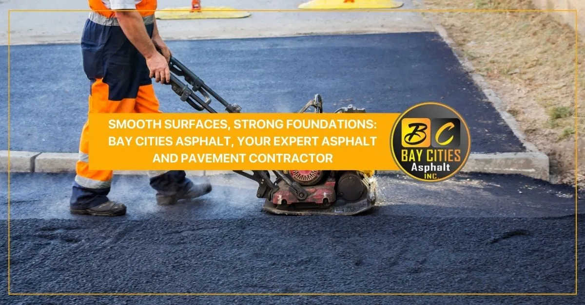 smooth surfaces strong foundations bay cities asphalt your expert asphalt and pavement contractor