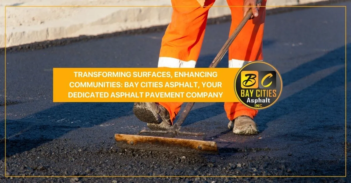transforming surfaces enhancing communities bay cities asphalt your dedicated asphalt pavement company