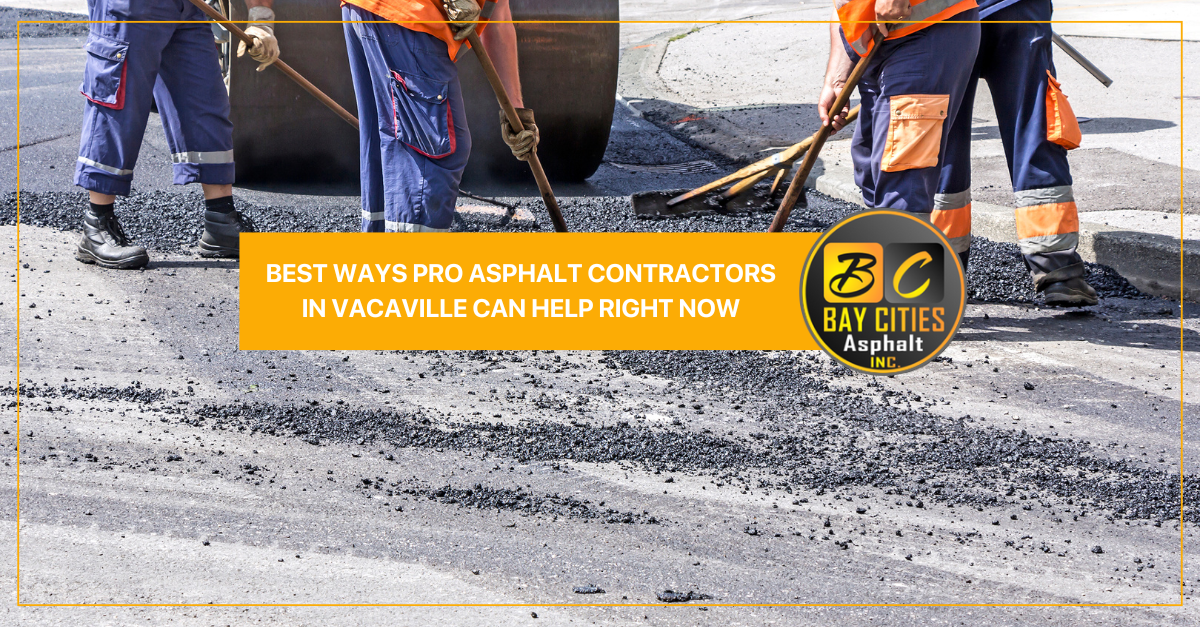 best ways pro asphalt contractors in vacaville can help right now