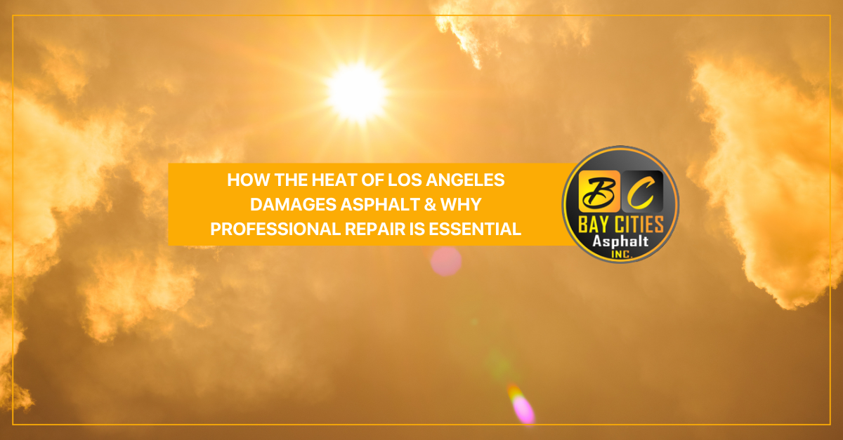 how the heat of Los Angeles damages asphalt why professional repair is essential